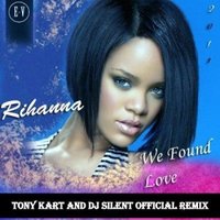 Tony Kart - Rihanna – We Found Love Tony Kart and DJ SILENT Offical remix