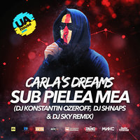 Dj Sky - Carla's Dreams - Sub Pielea Mea (Dj Konstantin Ozeroff, Dj Shnaps & Dj Sky Radio Edit)
