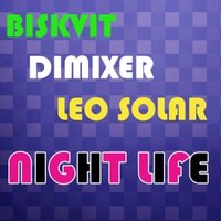 DJ DIMIXER - Biskvit ft DimixeR ft Leo Solar - Night Life (Original Mix)