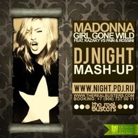 DJ Night - Madonna feat. Kazaky vs. Pain & Rossini - Girl Gone Wild (DJ NIGHT Mash-up)