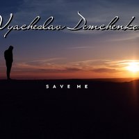 Vyacheslav Demchenko - Save Me