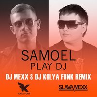 DJ MEXX - Samoel - Play DJ (DJ Mexx & DJ Kolya Funk Remix)