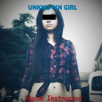 Noise Instructor - Unknown Girl
