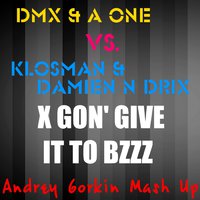 Andrey Gorkin - DMX & A-One vs. Klosman & Damien N-Drix - X Gon' Give It To Bzzz (Andrey Gorkin Mash Up)
