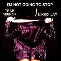 Nikko_Lay - Nikko Lay - I'm Not Going to Stop (Trap Version)
