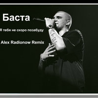 DJ Alex Radionow - Баста - Я тебя не скоро позабуду (Alex Radionow - Remix)