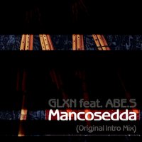 GLXN - GLXN feat. ABE.S - Mancosedda (Original Intro Mix)