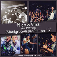 MaxiGroove - Nico & Vinz - Am I Wrong (Maxigroove Project Remix)