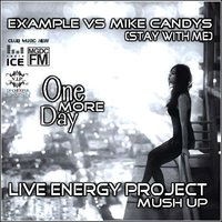 LIVE ENERGY PROJECT - Example vs Mike Candys – One More Day (Stay With Me) Live Energy Project ( DJ Fenya & DJ Vadim Adamov ) Mush Up