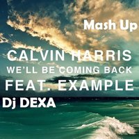 Dj DEXA - calvin harris feat. example - we ll be coming back (dj dexa)