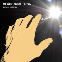 Michael Kistanov - Michael Kistanov - To Get Closer To You