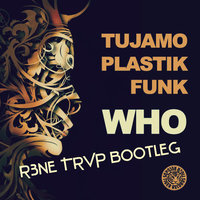 R3ne - Plastik Funk &Tujamo - Who (R3ne TRVP Bootleg)