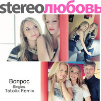 Tatolix - STEREOЛЮБОВЬ - Вопрос (Tatolix Remix) (2015)