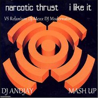 DJ ANDJAY - DJ Mexx DJ Modernator & Relanium vs Narcotic Thrust - I Like it (DJ ANDJAY Mash up)