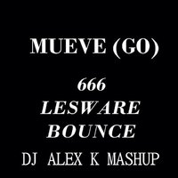 Dj Alex K - 666 vs. Lesware Bounce – Mueve go (Dj Alex K Mash-Up) [2014] (Club Edit)