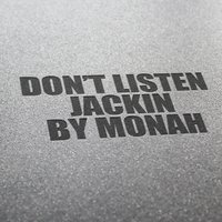 MOnah - DONT LISTEN JACKIN