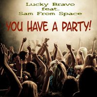 Lucky Bravo - Feat. Sam From Space - You Have A Party (Original Mix)