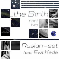 Ruslan-set - Ruslan-set And Eva Kade - The Birth (Chiba Remix)