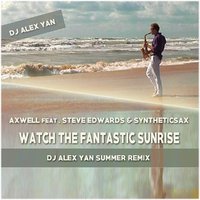 DJ Alex Yan - Syntheticsax Feat Steve Edwards - Watch The Fantastic Sunrise (DJ Alex Yan Summer Radio Remix)