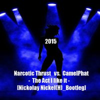 Nikolai Nickel(H) - Narcotic Thrust vs. CamelPhat - The Act I like it [Nickolay Nickel(H) Bootleg]