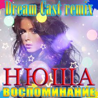 Dream Cast - Нюша - Воспоминание (Dream Cast remix)