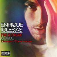 Dream Cast - Enrique Iglesias feat. Bitbull - I'm A Freak (Dream Cast remix)