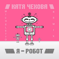 Micheletto - Катя Чехова - Я Робот (Micheletto Remix)
