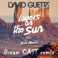 Dream Cast - David Guetta feat. Sam Martin - Lovers On The Sun (Dream Cast remix)