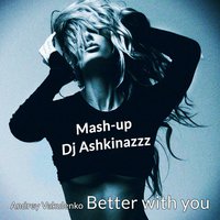 AshkinazzzDj - Andrey Vakulenko - Better With You&Party Movin On (Mash-up Dj Ashkinazzz)