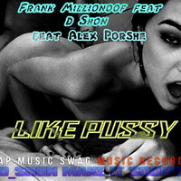 D_Shon - Like Pussy (Frank Millionoof feat Alex Porshe)