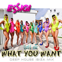 ESSIGI - Tell Me What You Want (Deep House Ibiza Mix)