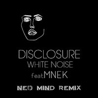 Neo Mind - Disclosure ft. MNEK - White Noise (Neo Mind Remix)