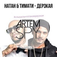 Artem Spy - Natan Feat. Тимати Vs. Tujamo & Jacob Plant - Дерзкая (Artem Spy Mash Up)