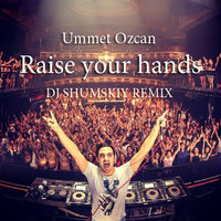 SHUMSKIY - Ummet Ozcan - Raise your hands (DJ SHUMSKIY remix)