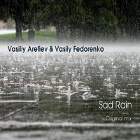 Vasiliy Arefiev - Vasiliy Arefiev & Vasily Fedorenko - Sad Rain (Original Mix)