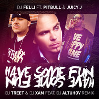 DJ Altuhov - DJ Felli Fel feat. Pitbull & Juicy J, Cee Lo - Have Some Fun(DJ Altuhov feat. DJ Treet & DJ XAM Remix)