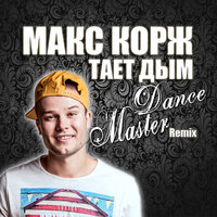 DANCE MASTER - Макс Корж - Тает Дым (DANCE MASTER Remix)