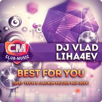 dj vlad liha4ev - DJ Vlad Liha4ev--Best For You (Deep Tech & Jackin House Mix 2014)