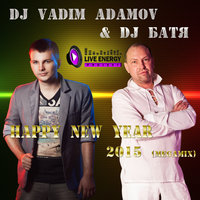 LIVE ENERGY PROJECT - DJ Vadim Adamov & DJ Батя - Happy New Year (Crazy Mush-up MegaMix 2015)