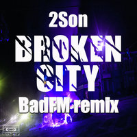 BadFM - 2SON - Broken city (BadFM remix)