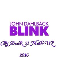 Dj Bear 51 - John Dahlback - Blink 2016 (Dj Bear 51 Mash-Up)