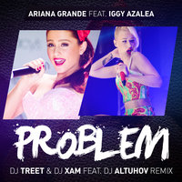 DJ Altuhov - Ariana Grande - Problem feat Iggy Azalea (DJ Treet & DJ XAM feat. DJ Altuhov Remix)