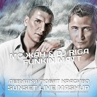 SUNSET LIVE - Mc Жан & Dj Riga vs. Funkin Matt - Девушки Любят Красиво (SUNSET LIVE MASHUP)