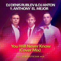 Syntheticsax - Dj Denis Rublev & Dj Anton ft. SYNTHETICSAX & Anthony El Mejor - You Will Never Know (Syntheticsax mix)