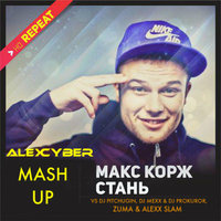 Alex Cyber - Макс Корж vs DJ Pitchugin, DJ Mexx & DJ Prokuror, Zuma & Alexx Slam - Стань (Alex Cyber Mash up)