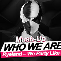 Who We Are - Ryeland - We Party Like ( Marto Gross & Uptake Mush-Up )