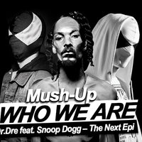 Who We Are - Dr.Dre feat. Snoop Dogg – The Next Epi (Marto Gross & Uptake Mush-Up )