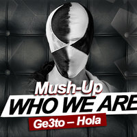 Who We Are - Ge3to - Hola (Marto Gross & Uptake Mush-Up )