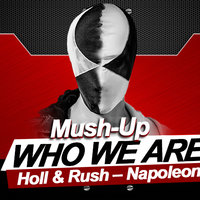 Who We Are - Holl & Rush - Napoleon ( Marto Gross & Uptake Mush-Up )