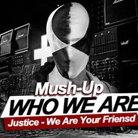 Who We Are - Justice - We Are Your Friensd (Marto Gross & Uptake Mush-Up)